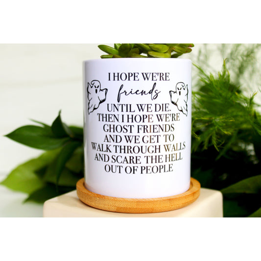 I Hope We're Friends Until We Die...Ghost Friends - Special Edition Tall Mod Pot