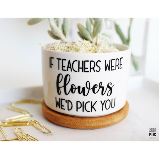 If Teachers Were Flowers, WE'D Pick You