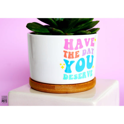 Have The Day You Deserve (multi-color)