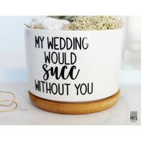 My Wedding Would Succ Without You