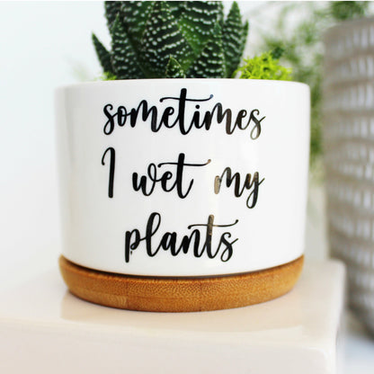 always keep me moist plant pot Sometimes I Wet My Plants (cursive font) – Mod Pots Shop